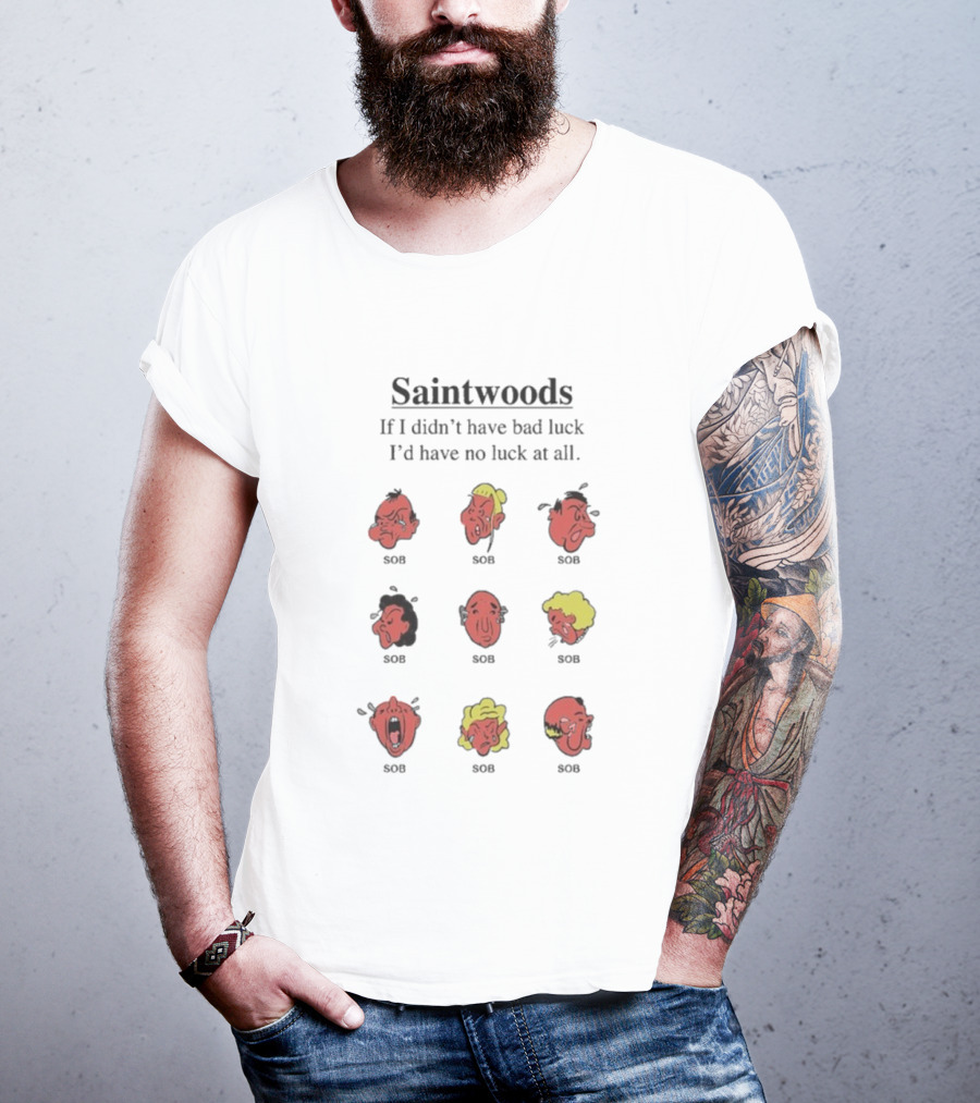 Saintwoods If I Didn’t Have Bad Luck I’d Have No Luck At All SOS Faces T-Shirt
