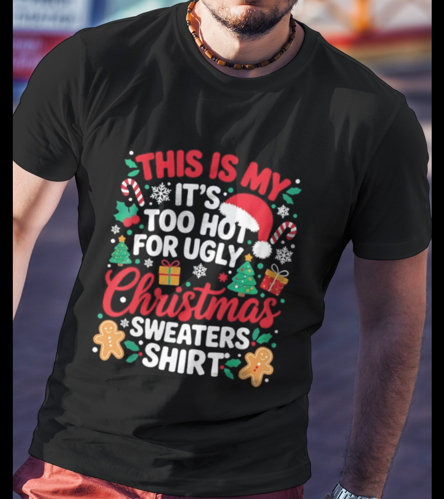 This Is My It's Too Hot For Ugly Christmas Sweaters Santa Hat Gingerbread Candy Canes T-Shirt