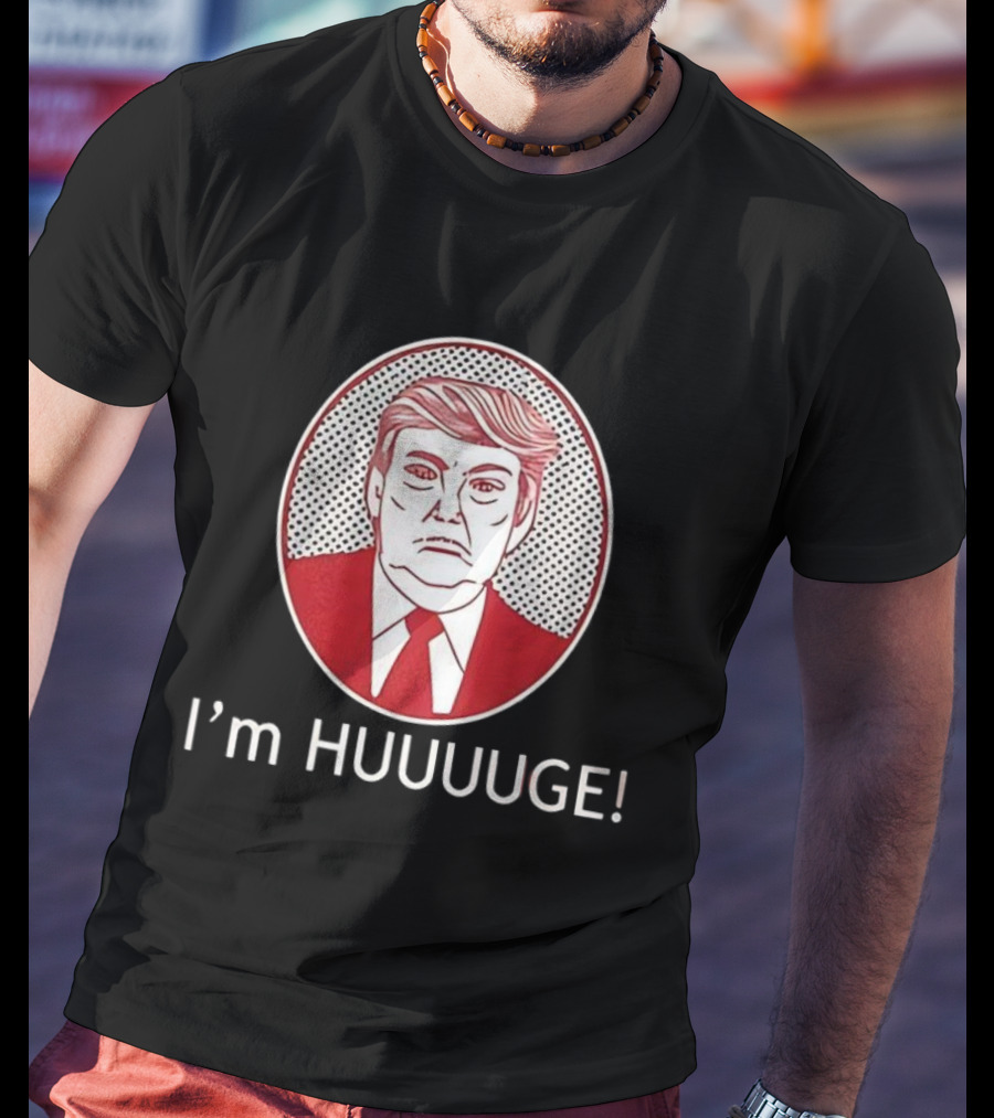 I'm HUUUGE Trump Political Parody T-Shirt