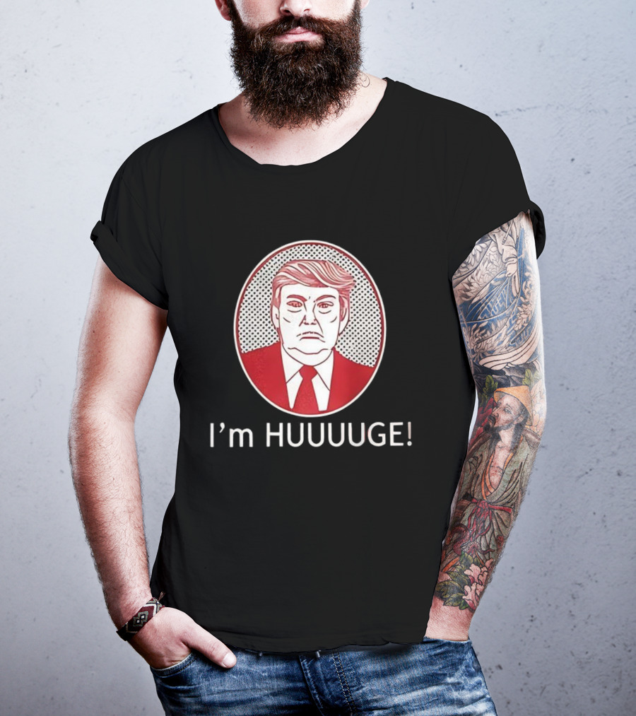 I'm HUUUGE Trump Political Parody T-Shirt