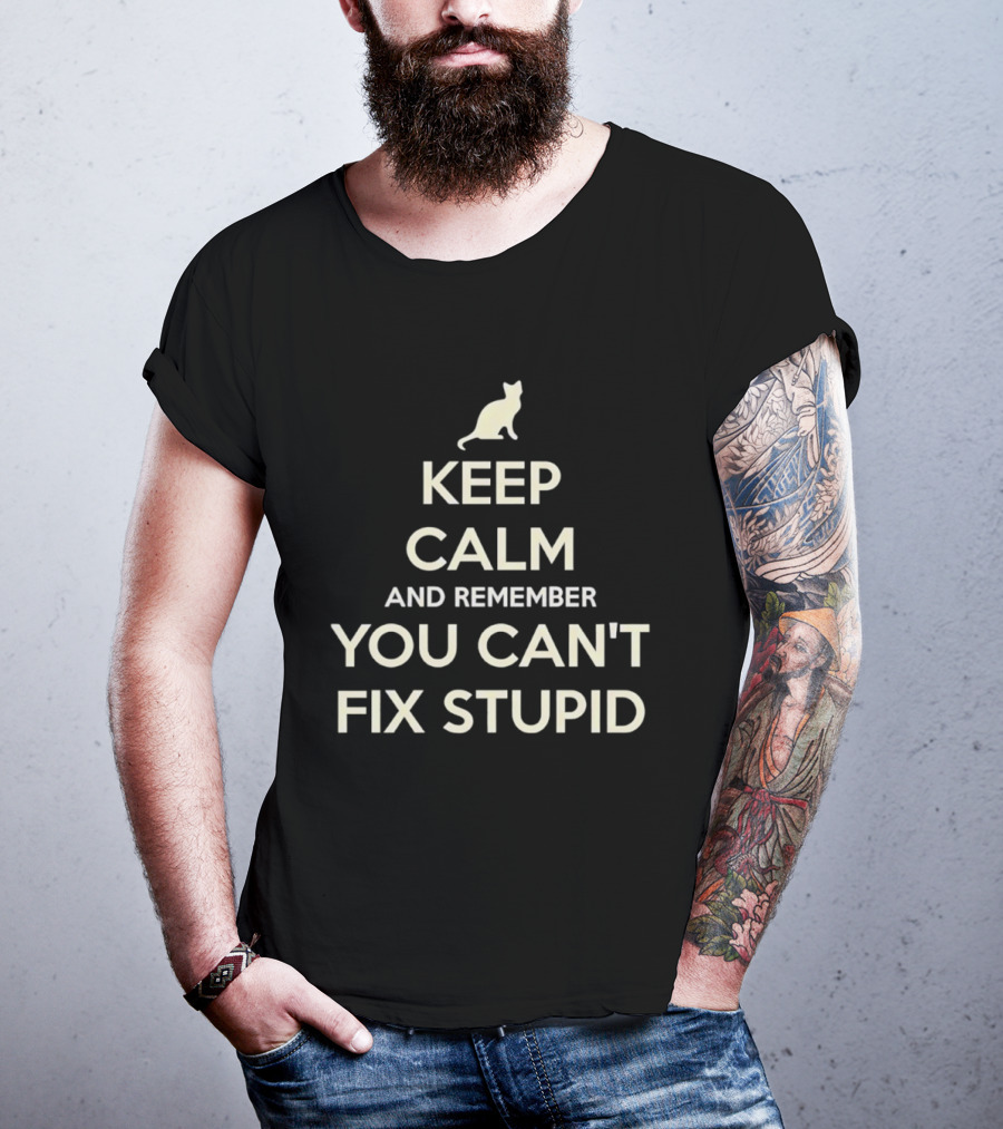 Keep Calm And Remember You Can't Fix Stupid Cat Silhouette T-Shirt