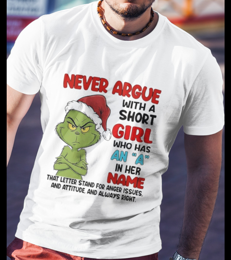 Never Argue With A Short Girl Who Has An A In Her Name Grinch Anger Issues And Always Right T-Shirt