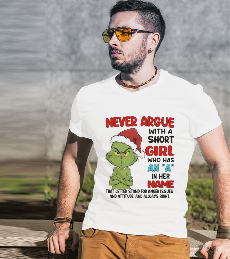 Never Argue With A Short Girl Who Has An A In Her Name Grinch Anger Issues And Always Right T-Shirt