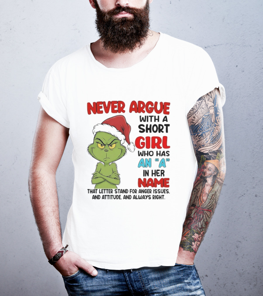 Never Argue With A Short Girl Who Has An A In Her Name Grinch Anger Issues And Always Right T-Shirt