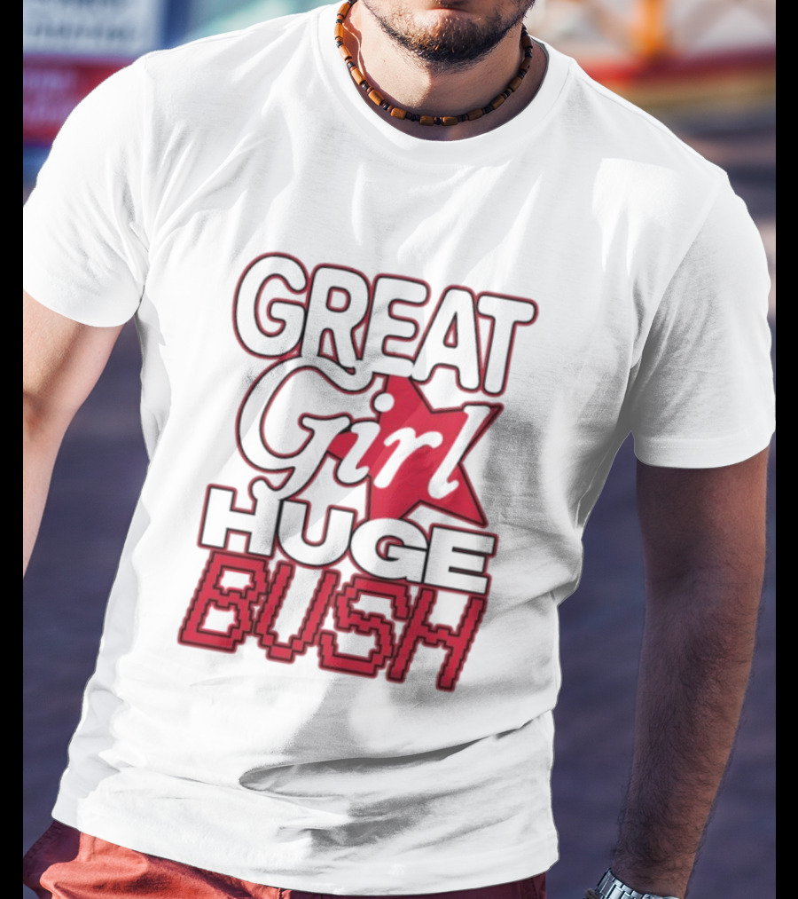 Great Girl Huge Bush Star Text T-Shirt
