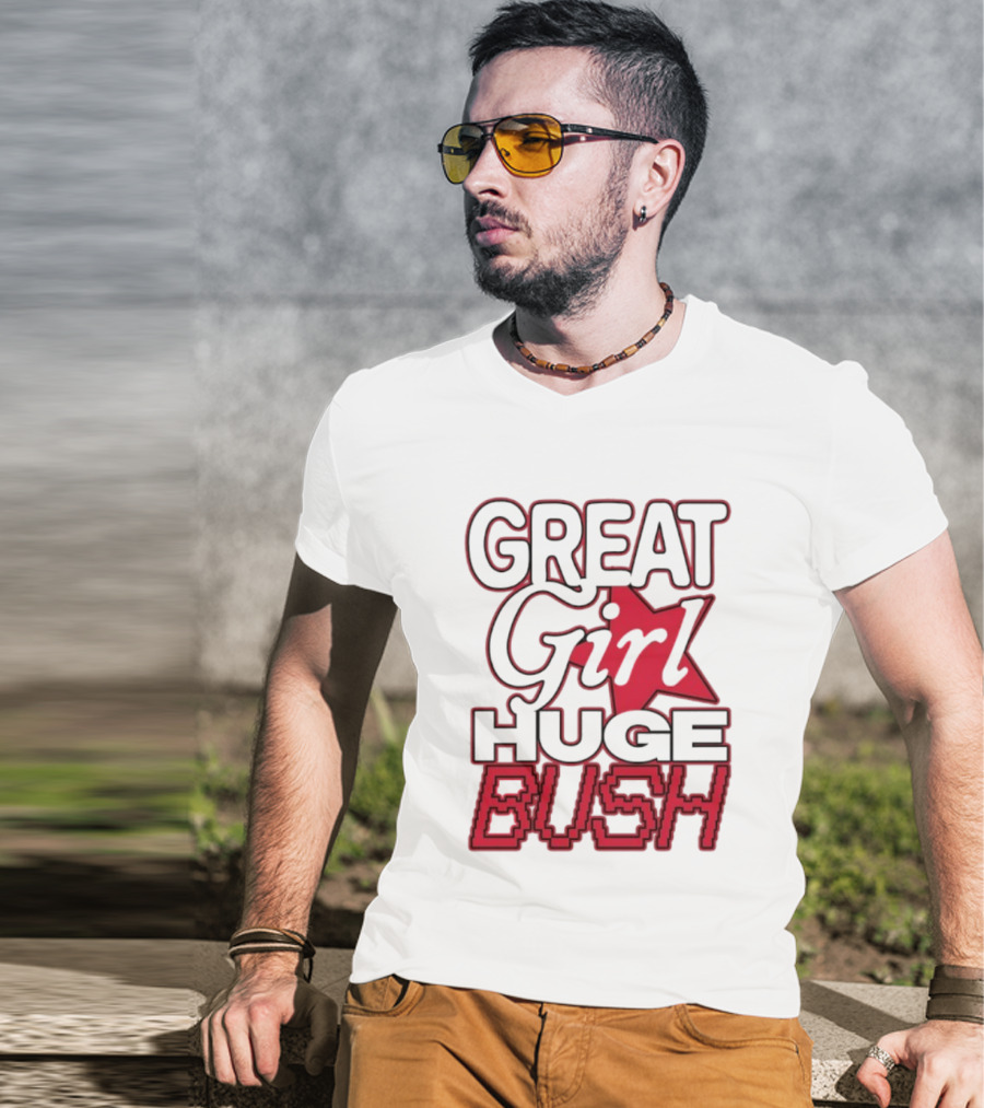 Great Girl Huge Bush Star Text T-Shirt