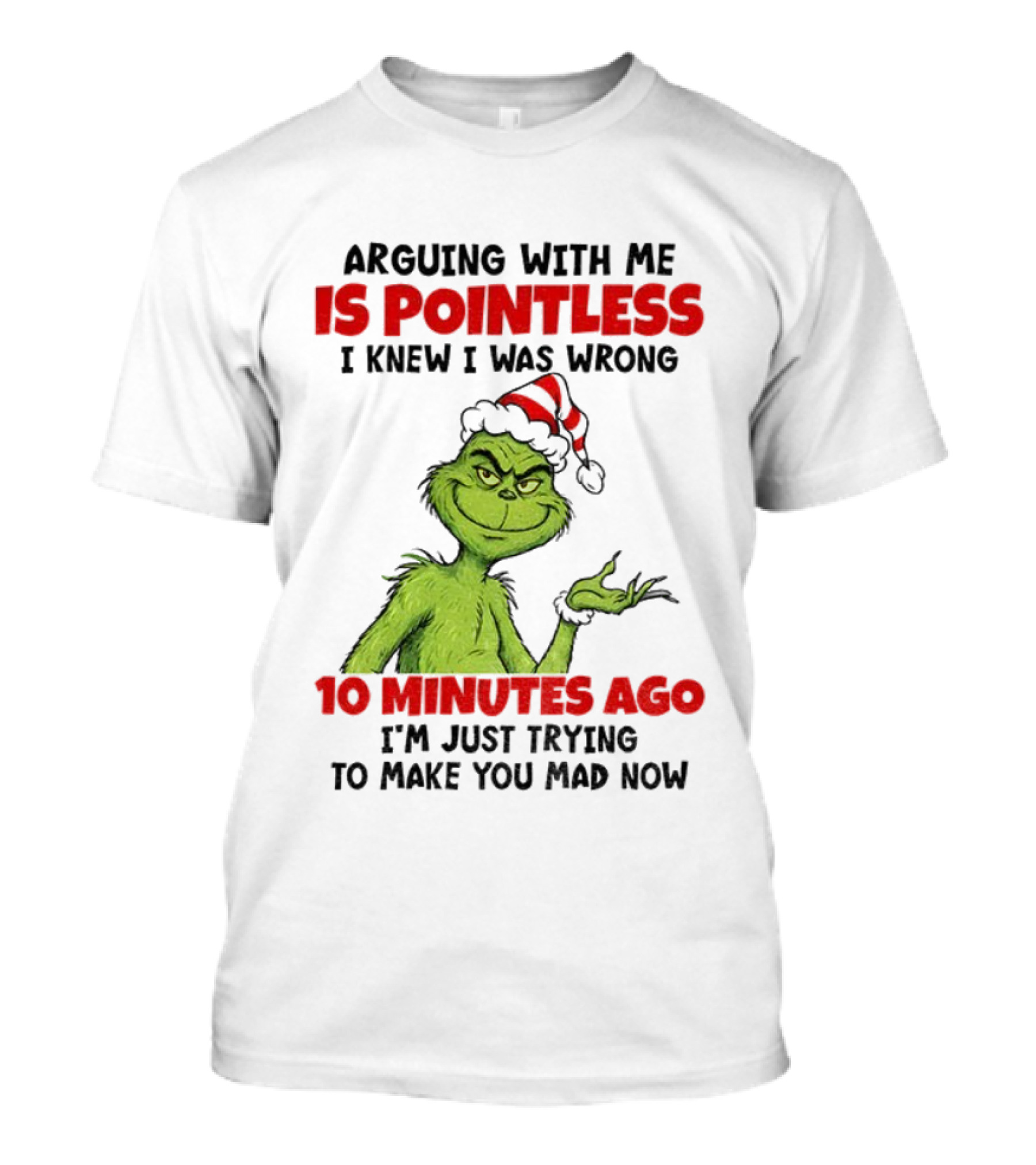 Arguing With Me Is Pointless I Knew I Was Wrong 10 Minutes Ago I'm Just Trying Grinch Santa T-Shirt