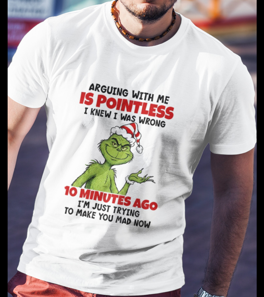 Arguing With Me Is Pointless I Knew I Was Wrong 10 Minutes Ago I'm Just Trying Grinch Santa T-Shirt