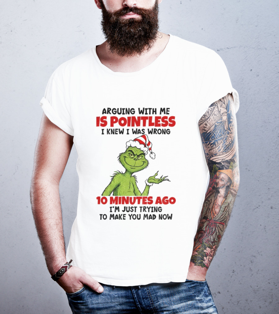 Arguing With Me Is Pointless I Knew I Was Wrong 10 Minutes Ago I'm Just Trying Grinch Santa T-Shirt