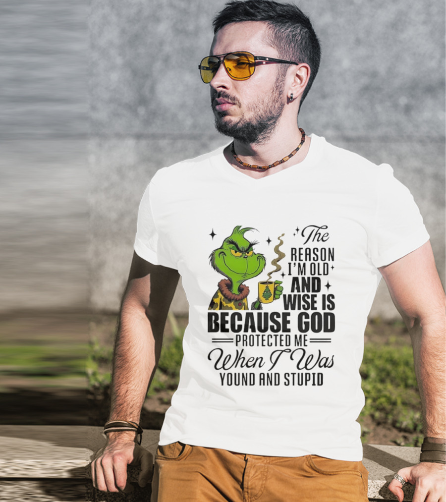Grinch The Reason I'm Old And Wise Is Because God Protected Me When I Was Young And Stupid T-Shirt