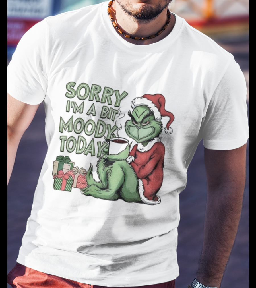 Grinch Sorry I'm A Bit Moody Today Christmas Mood With Gifts T-Shirt