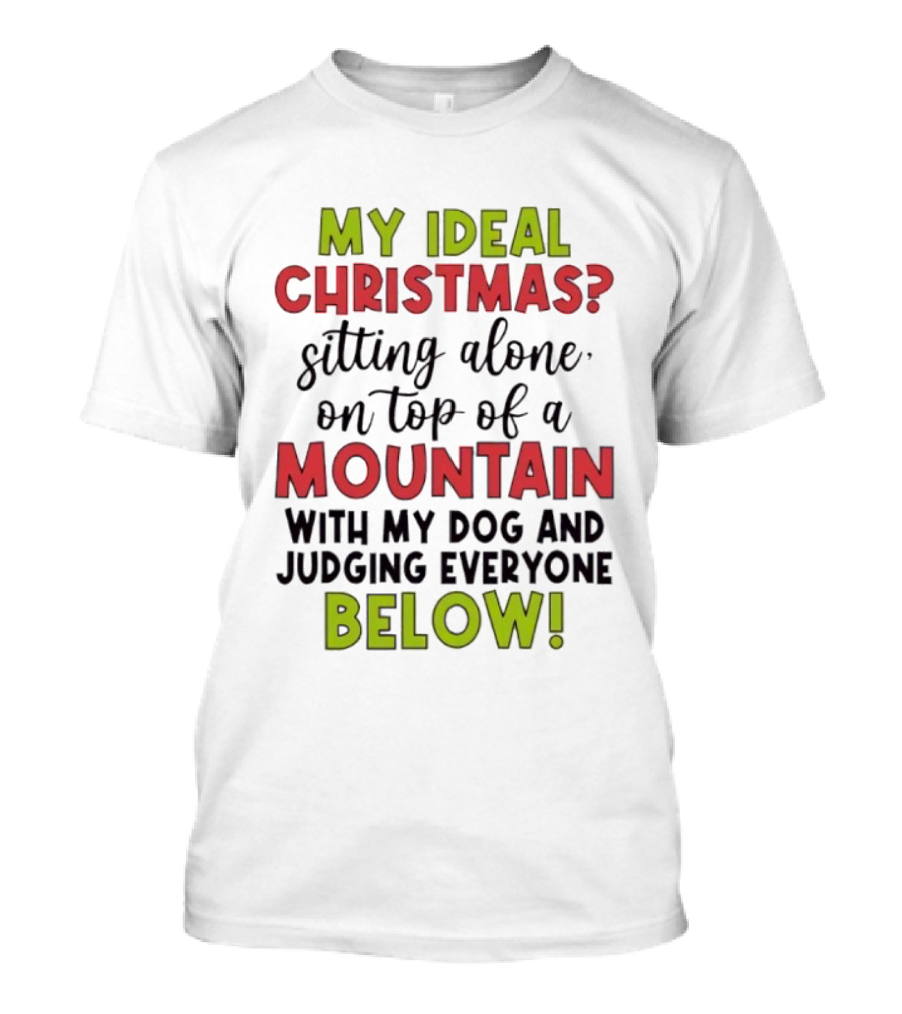 My Ideal Christmas Sitting Alone On Top Of A Mountain With My Dog And Judging Everyone Below T-Shirt