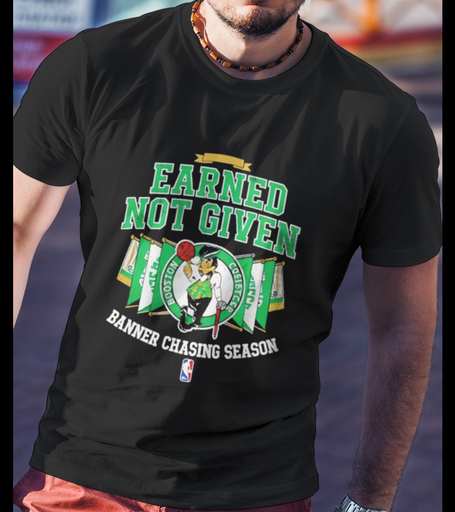 Earned Not Given Boston Celtics Banner Chasing Season NBA T-Shirt