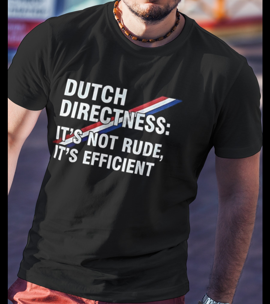 Dutch Directness It's Not Rude It's Efficient Netherlands Flag Colors T-Shirt