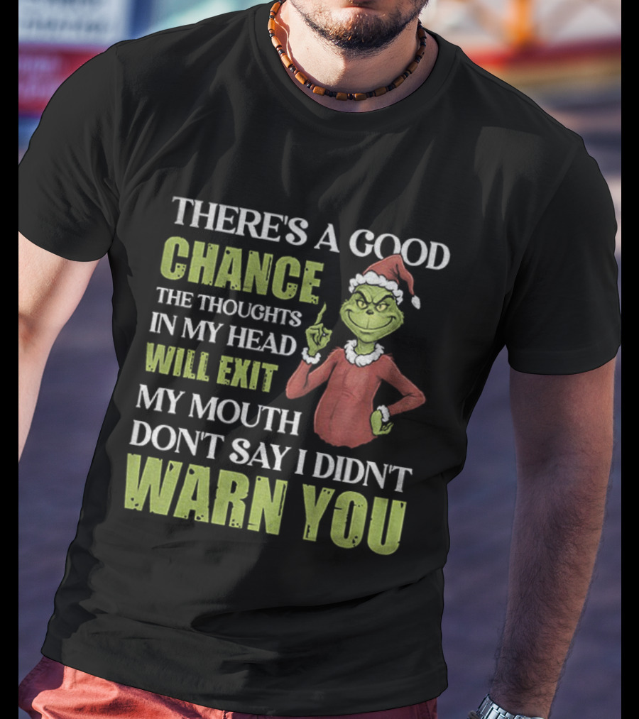 Grinch Santa There's A Good Chance Thoughts Will Exit My Mouth Don't Say I Didn't Warn You Christmas T-Shirt