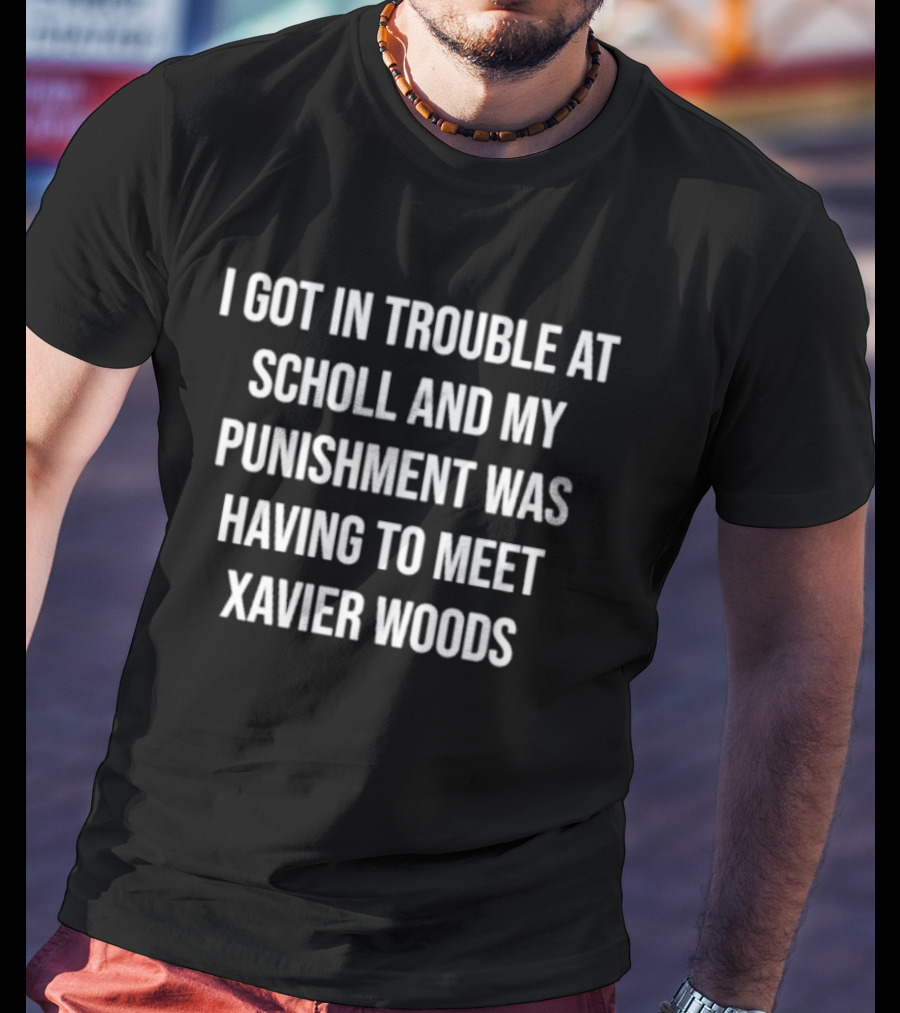 I Got In Trouble At School And My Punishment Was Having To Meet Xavier Woods T-Shirt