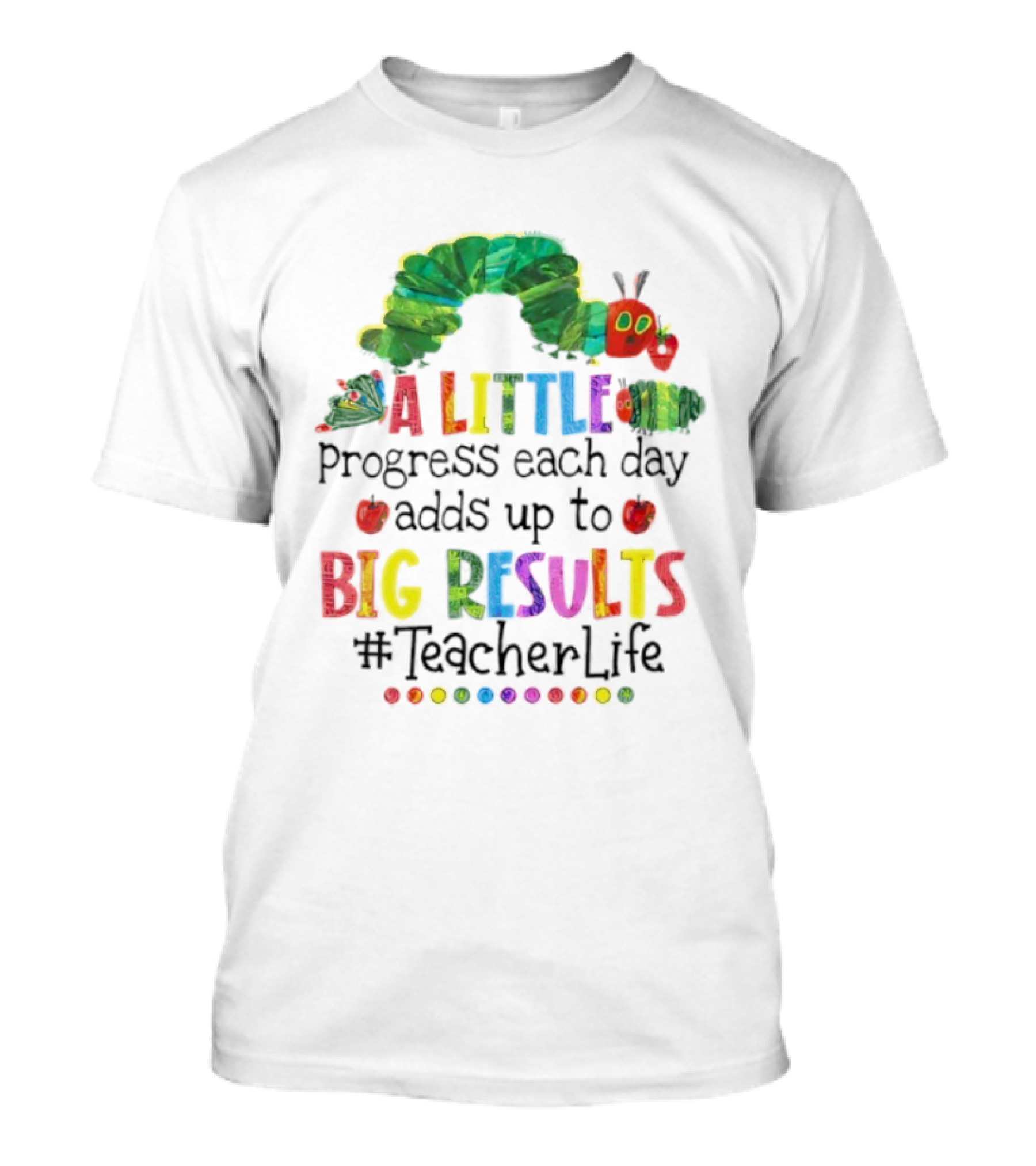 A Little Progress Each Day Adds Up To Big Results Caterpillar Teacher Life T-Shirt