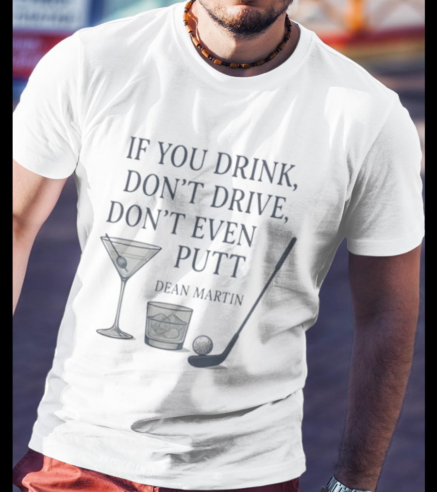 Dean Martin If You Drink Don't Drive Don't Even Putt Golf Martini Glass Golf Club And Ball T-Shirt