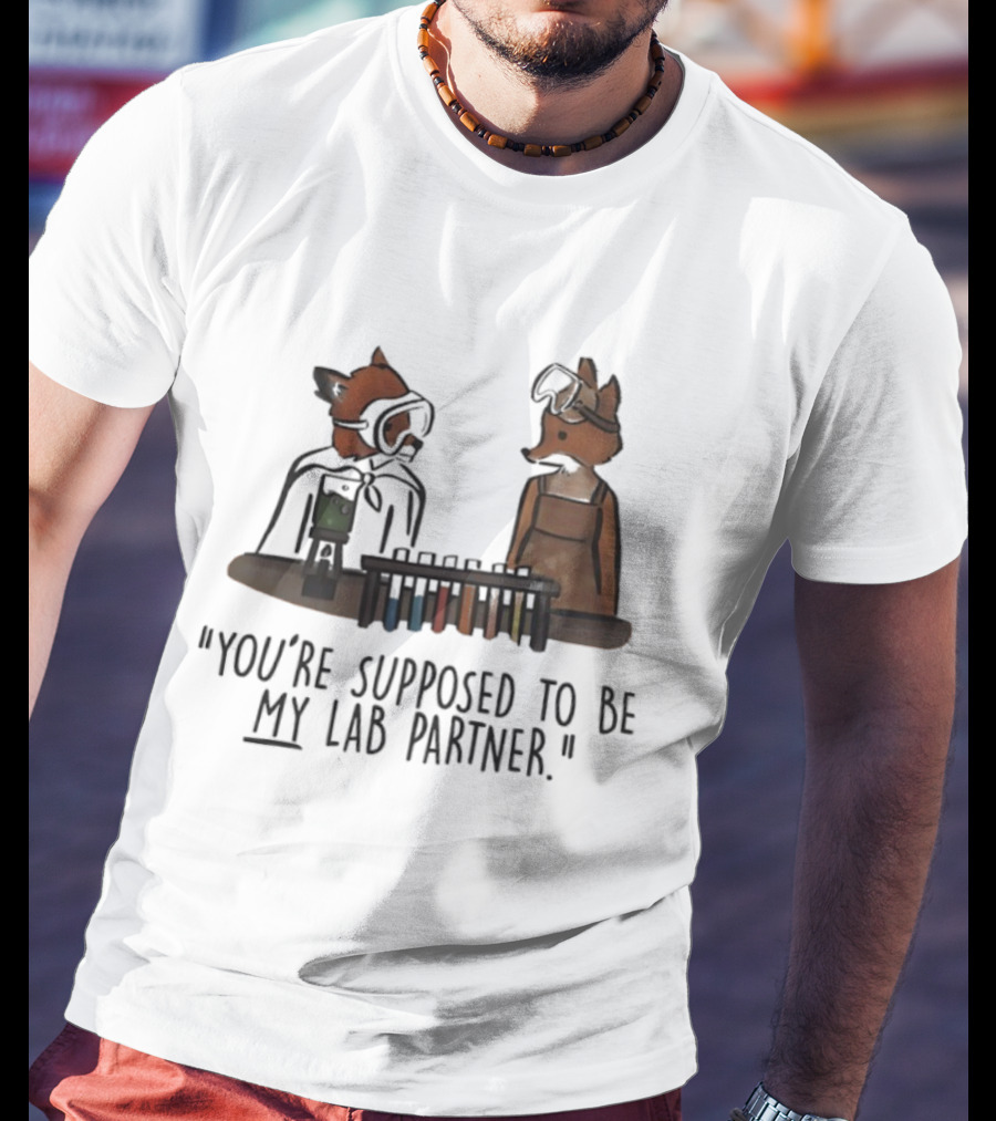 Foxes You're Supposed To Be My Lab Partner Chemistry Humor T-Shirt