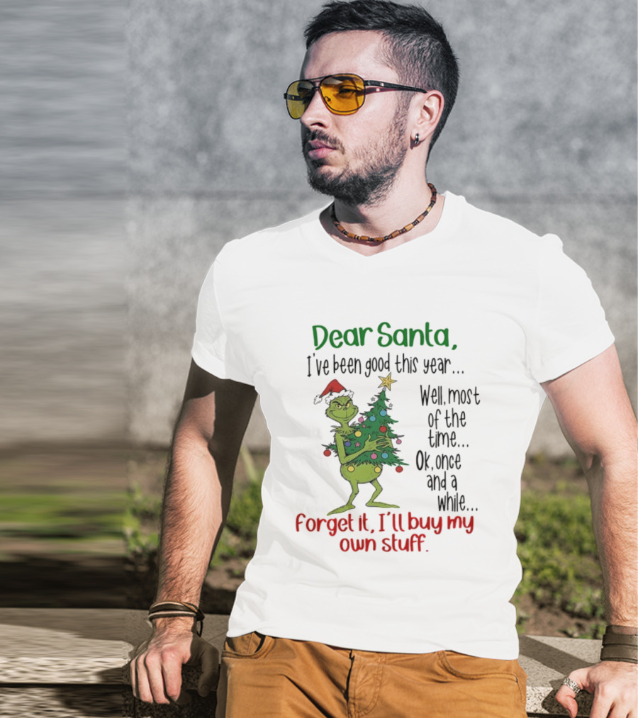 Grinch Dear Santa I've Been Good This Year Forget It I'll Buy My Own Stuff Christmas Humor T-Shirt