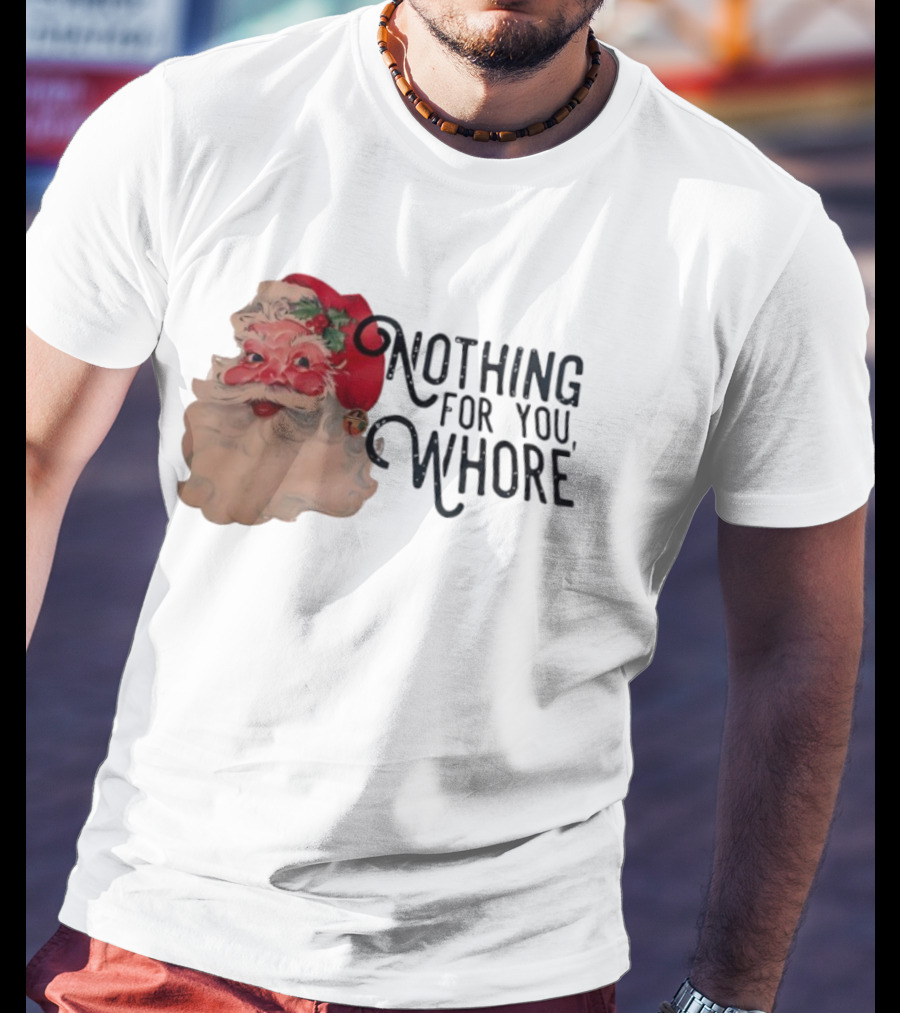 Nothing For You Whore Santa Claus Face T-Shirt