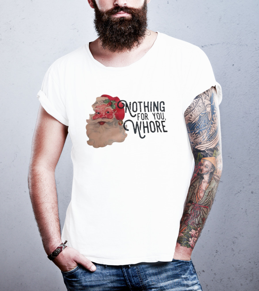 Nothing For You Whore Santa Claus Face T-Shirt
