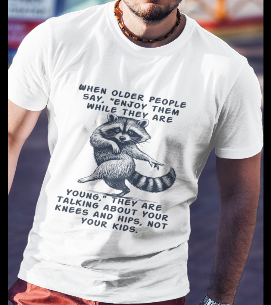 Raccoon Enjoy Them While They Are Young Knees And Hips Not Your Kids T-Shirt