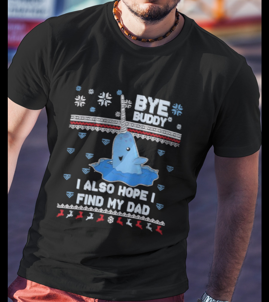 Bye Buddy I Also Hope I Find My Dad Christmas Whale Santa Ugly Sweater Style T-Shirt