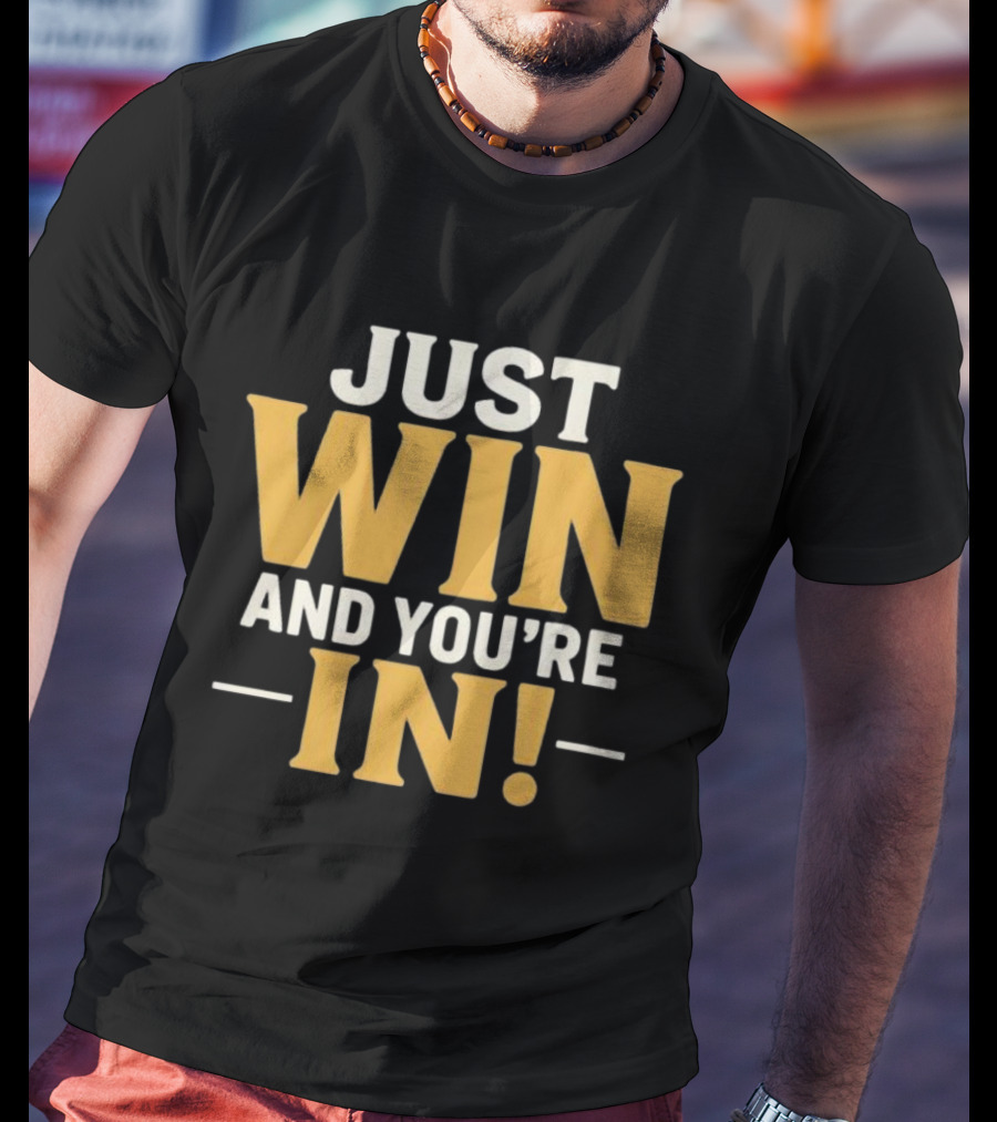 JUST WIN AND YOU'RE IN GAME DAY SLOGAN T-Shirt