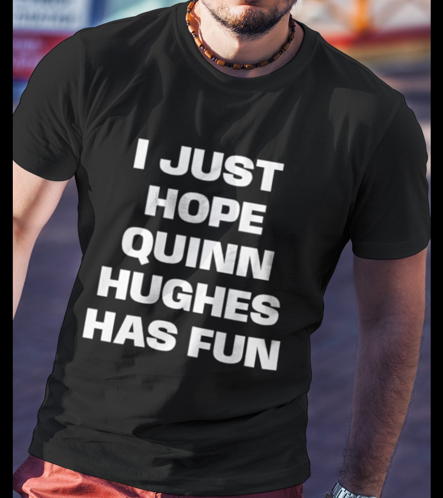 I Just Hope Quinn Hughes Has Fun Phrase T-Shirt