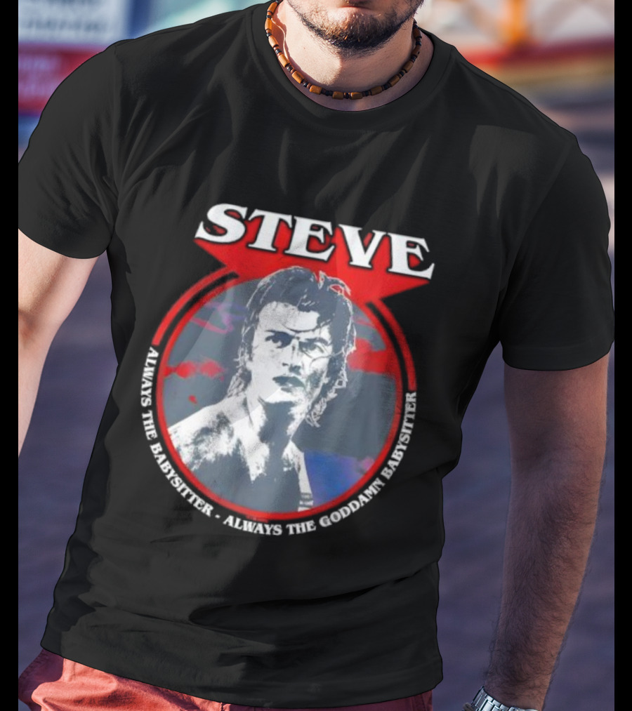 Steve Stranger Things Babysitter Always The Goddamn Babysitter T-Shirt