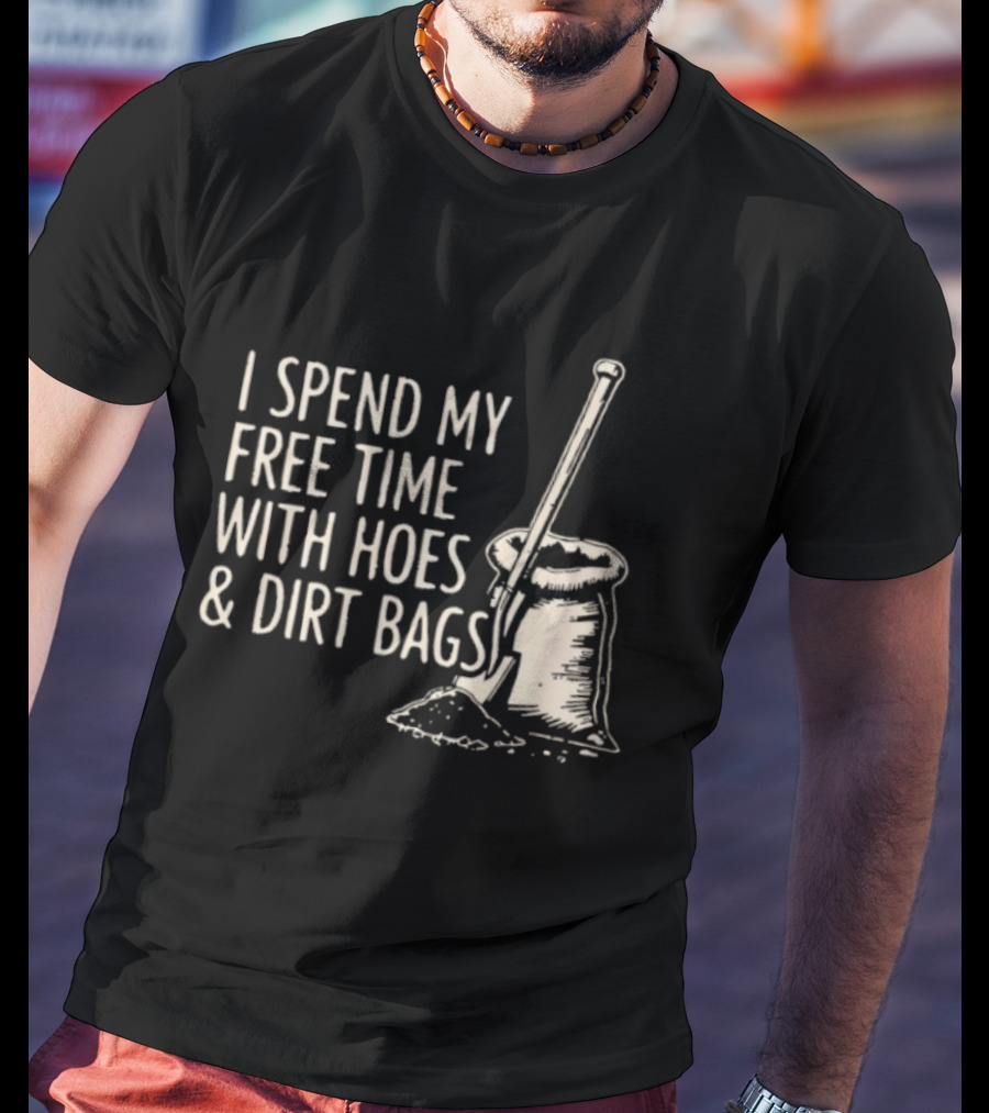 I Spend My Free Time With Hoes And Dirt Bags Gardening Humor Sack And Shovel T-Shirt
