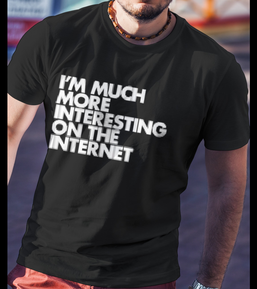I'm Much More Interesting On The Internet T-Shirt