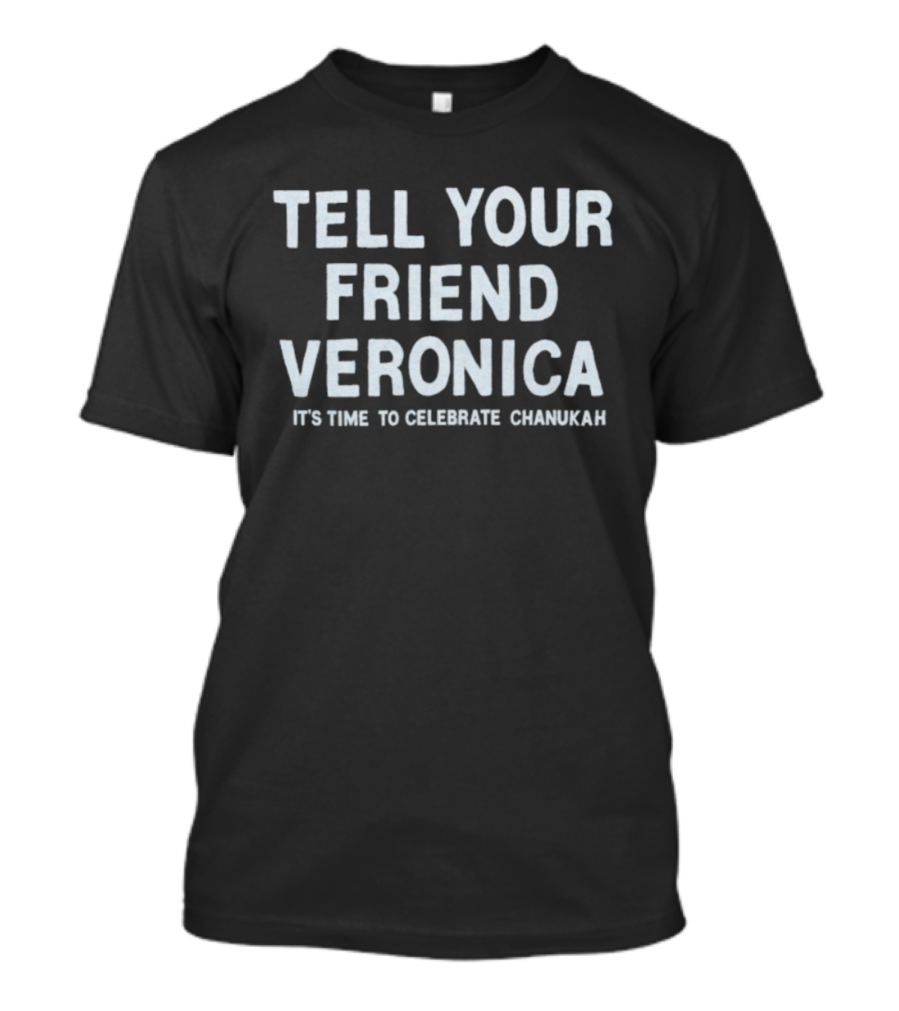 Tell Your Friend Veronica It's Time To Celebrate Chanukah T-Shirt
