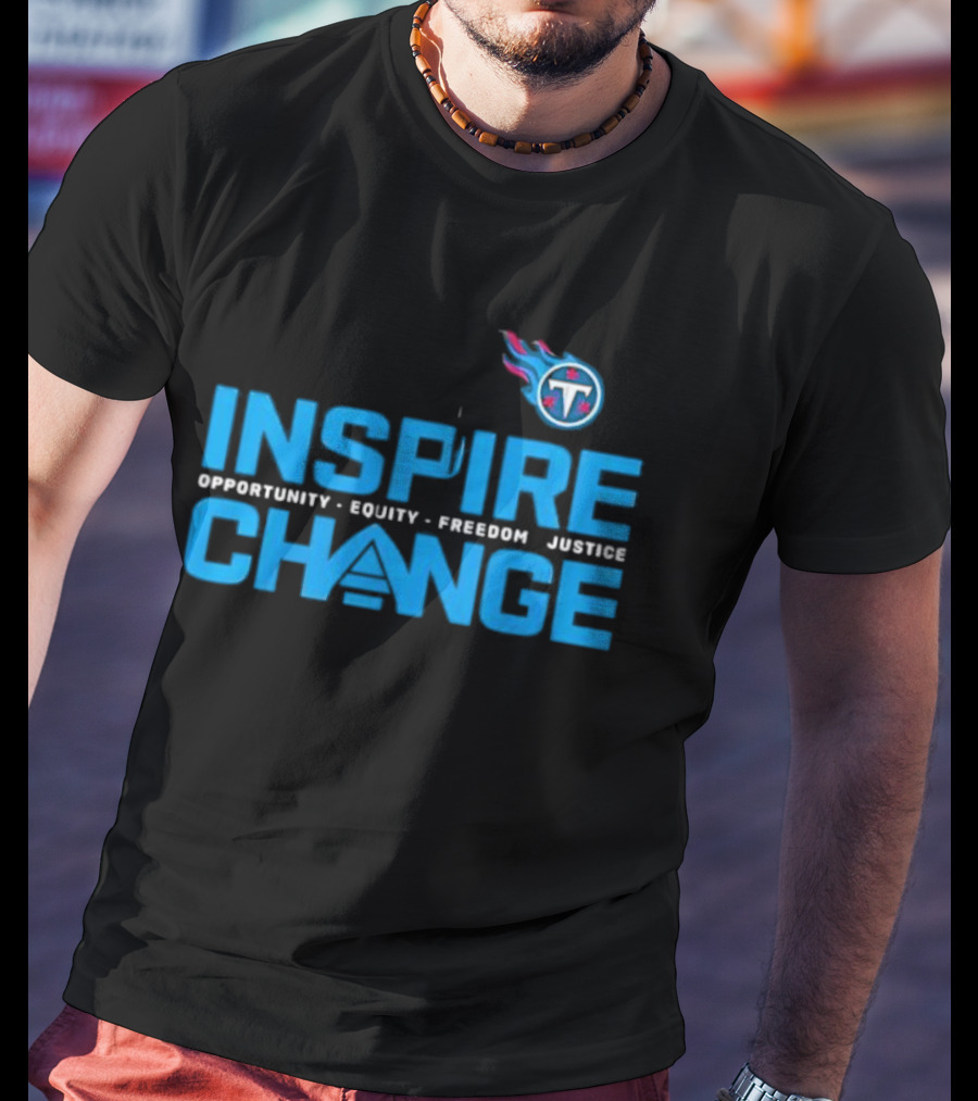 ```Tennessee Titans Inspire Change Opportunity Equity Freedom Justice``` T-Shirt