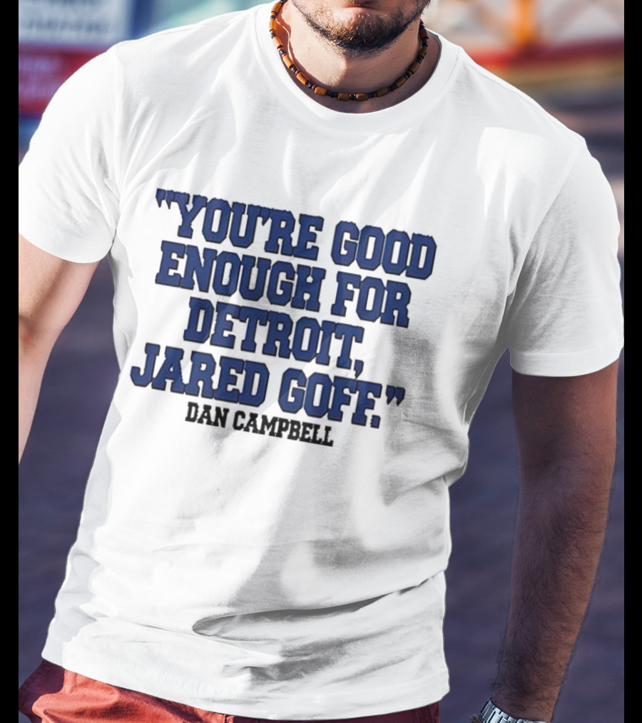 You're Good Enough For Detroit Jared Goff Dan Campbell T-Shirt