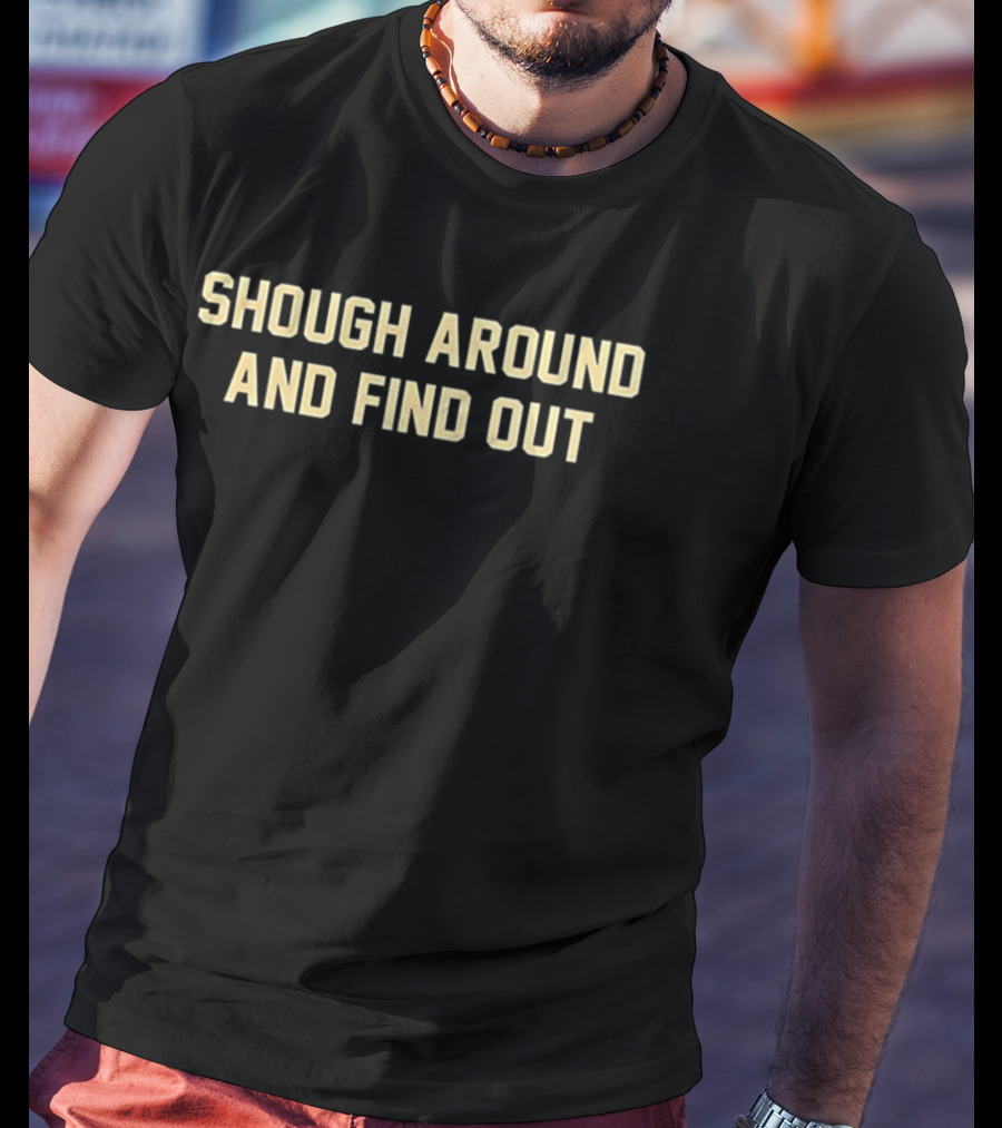 New Orleans Saints Shough Around And Find Out NFL Tyler Saints T-Shirt