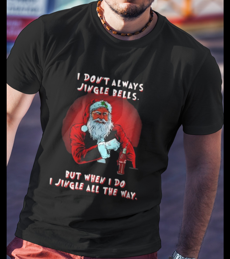 Santa I Don't Always Jingle Bells But When I Do I Jingle All The Way Christmas Santa Claus T-Shirt