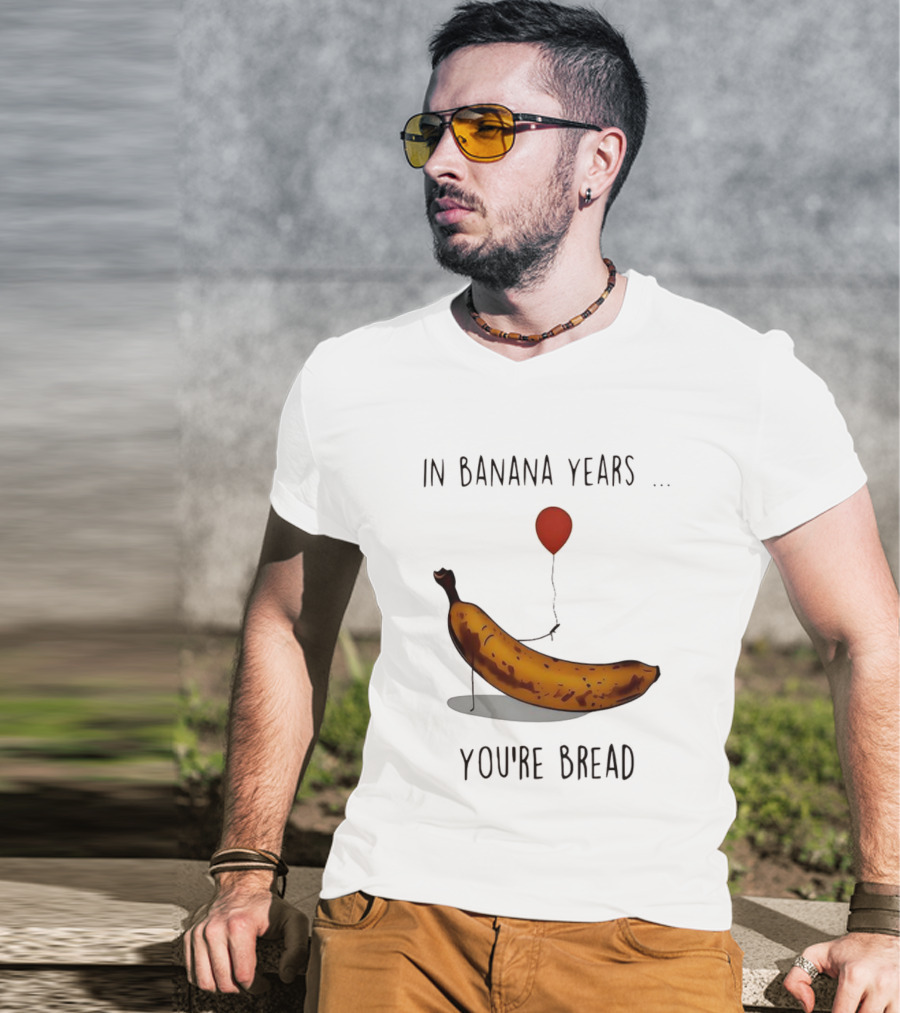 In Banana Years You're Bread Holding Red Balloon Meme T-Shirt
