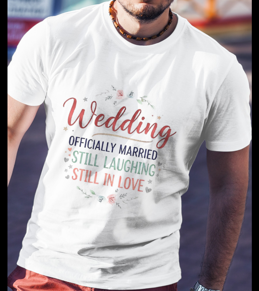 Wedding Officially Married Still Laughing Still In Love Roses Floral Celebration T-Shirt
