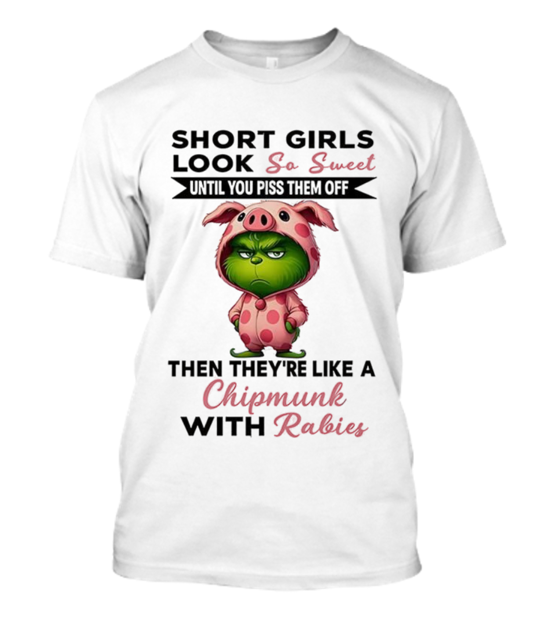Grinch Short Girls Look So Sweet Until You Piss Them Off Then They're Like A Chipmunk With Rabies T-Shirt