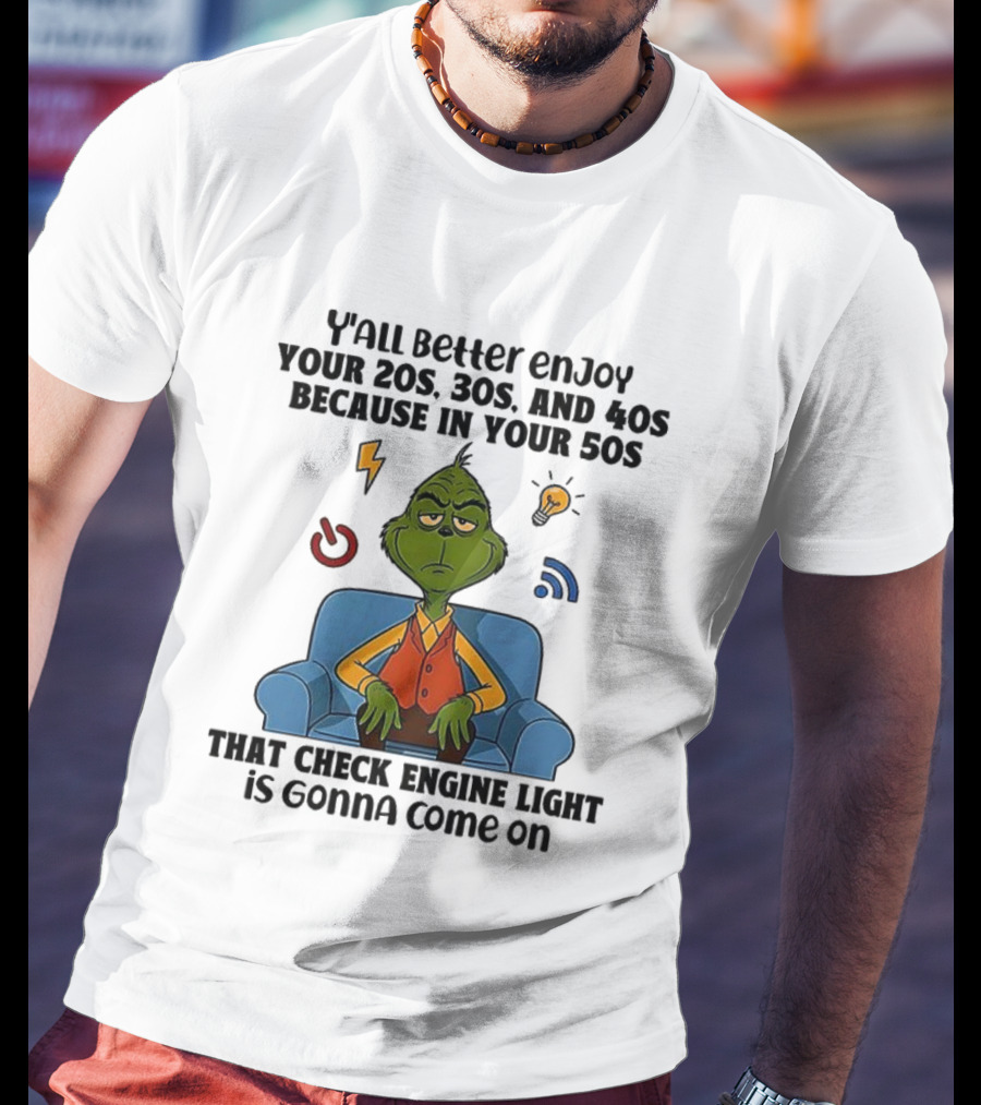 Y’all Better Enjoy Your 20s 30s 40s Grinch Check Engine Light 50s T-Shirt