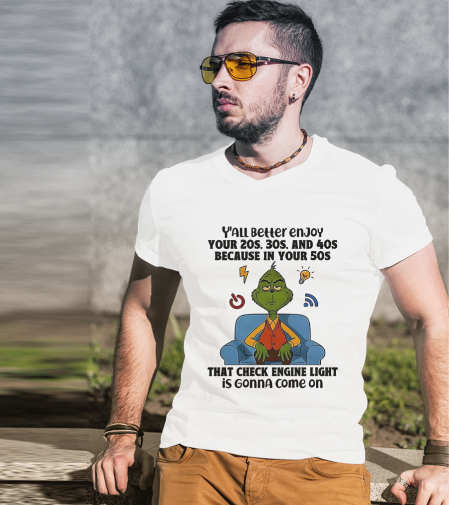 Y’all Better Enjoy Your 20s 30s 40s Grinch Check Engine Light 50s T-Shirt