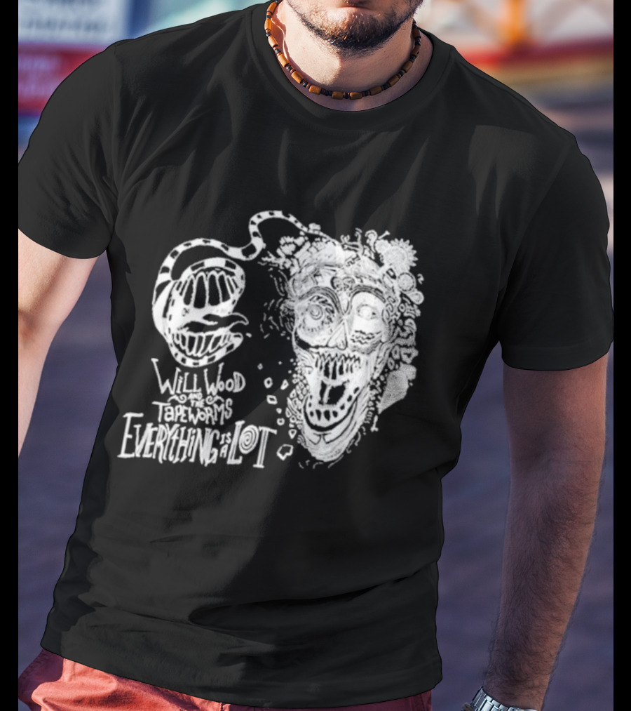 Will Wood Everything Is A Lot Skull Art With Text And Flowers T-Shirt
