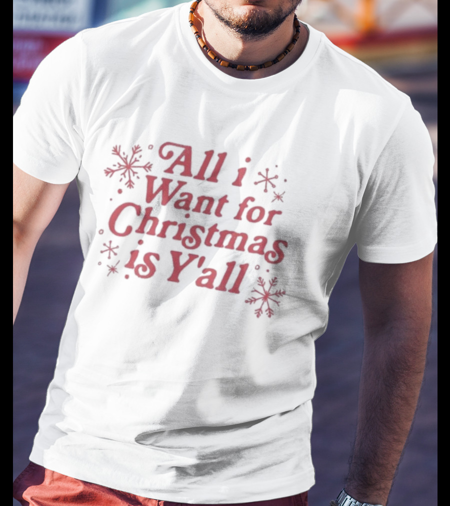All I Want For Christmas Is Y’all Snowflake Holiday T-Shirt