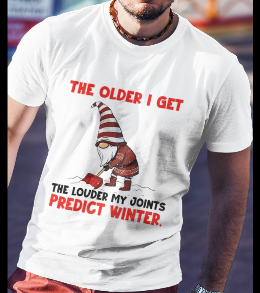 The Older I Get, The Louder My Joints Predict Winter Christmas Gnome T-Shirt