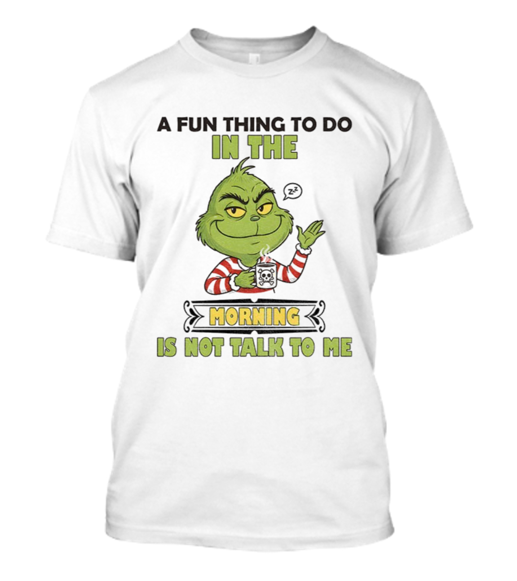 Grinch A Fun Thing To Do In The Morning Is Not Talk To Me Christmas T-Shirt