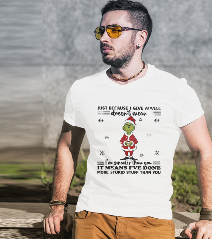 Grinch Santa Just Because I Give Advice Doesn't Mean I'm Smarter Than You It Means I've Done More Stupid Stuff T-Shirt