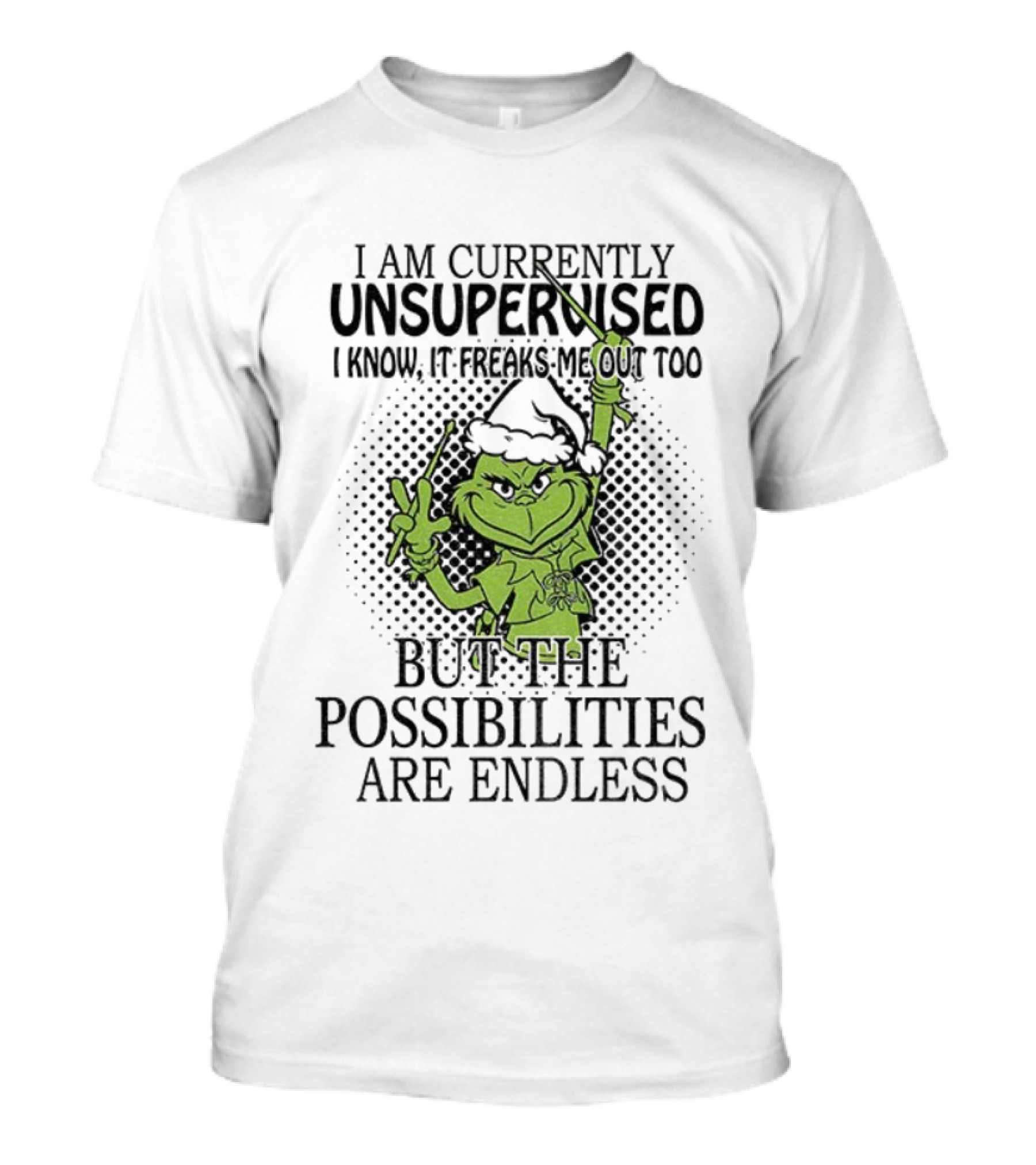Grinch Santa I Am Currently Unsupervised I Know It Freaks Me Out Too But The Possibilities Are Endless T-Shirt