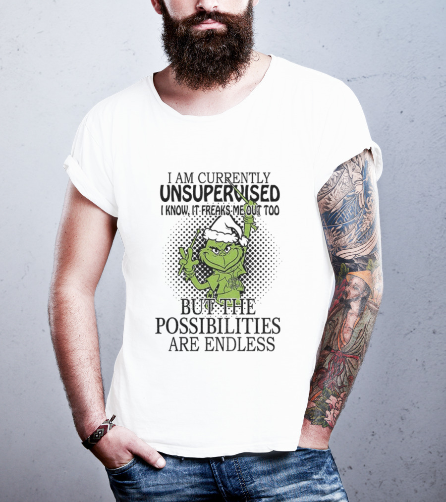 Grinch Santa I Am Currently Unsupervised I Know It Freaks Me Out Too But The Possibilities Are Endless T-Shirt